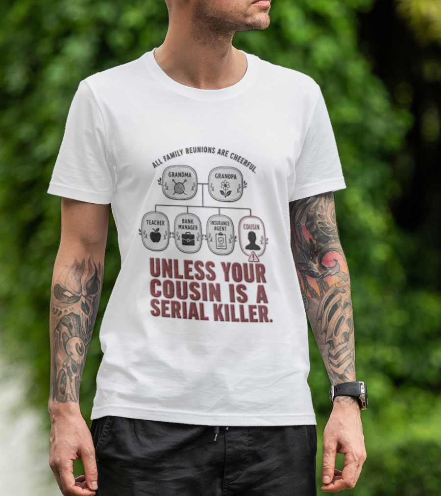 All Family Reunions Are Cheerful Unless Your Cousin Is A Serial Killer T-Shirt