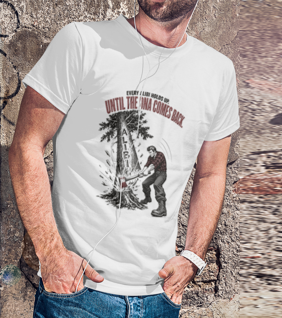 Every Alibi Holds Up Lumberjack Silhouette Tree Cutting Until The Dna Comes Back T-Shirt