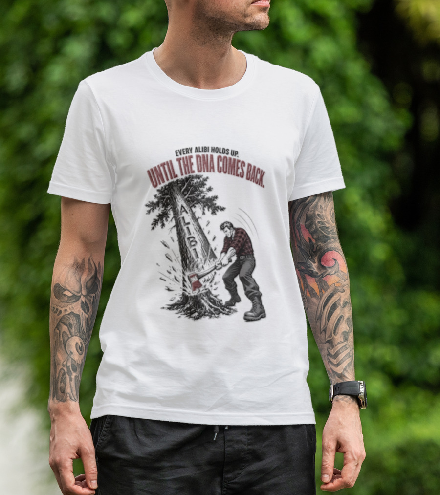 Every Alibi Holds Up Lumberjack Silhouette Tree Cutting Until The Dna Comes Back T-Shirt