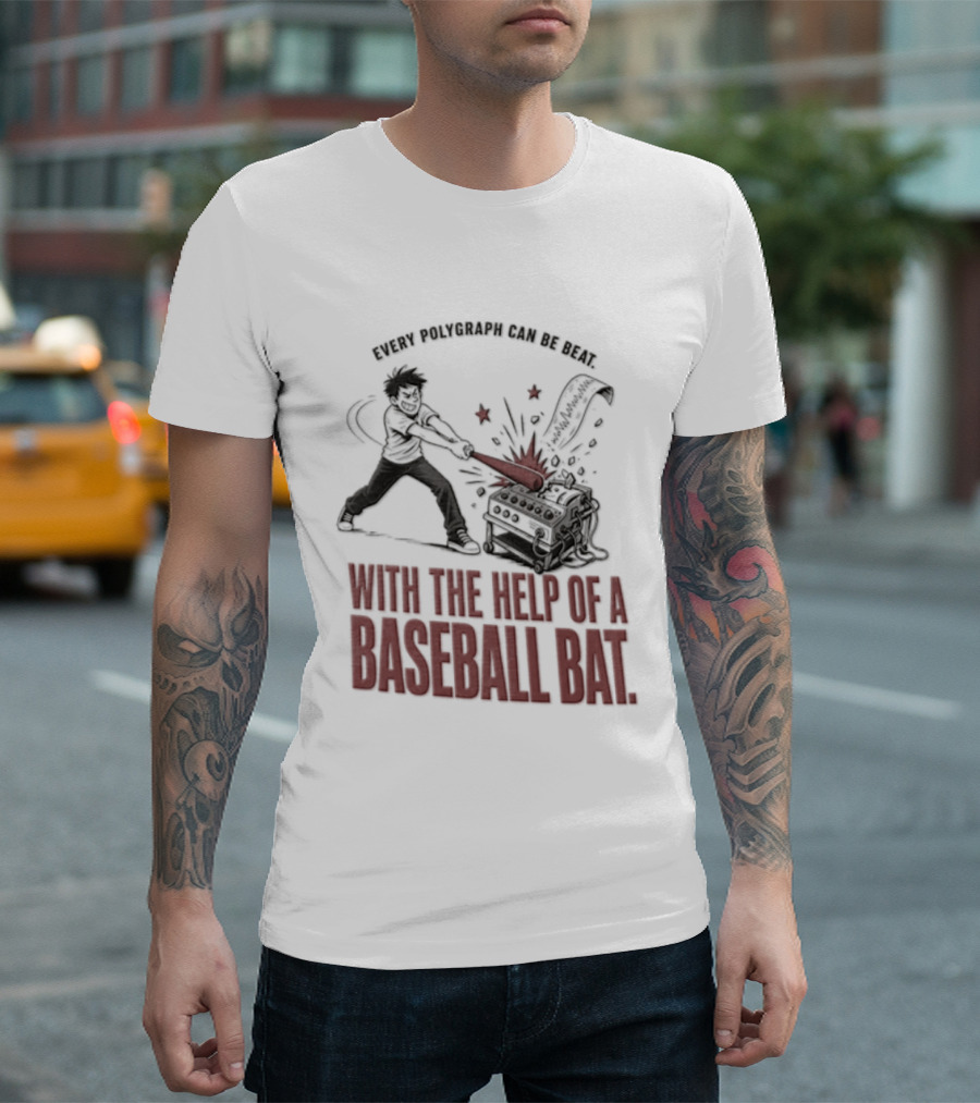 Every Polygraph Can Be Beat With The Help Of A Baseball Bat T-Shirt
