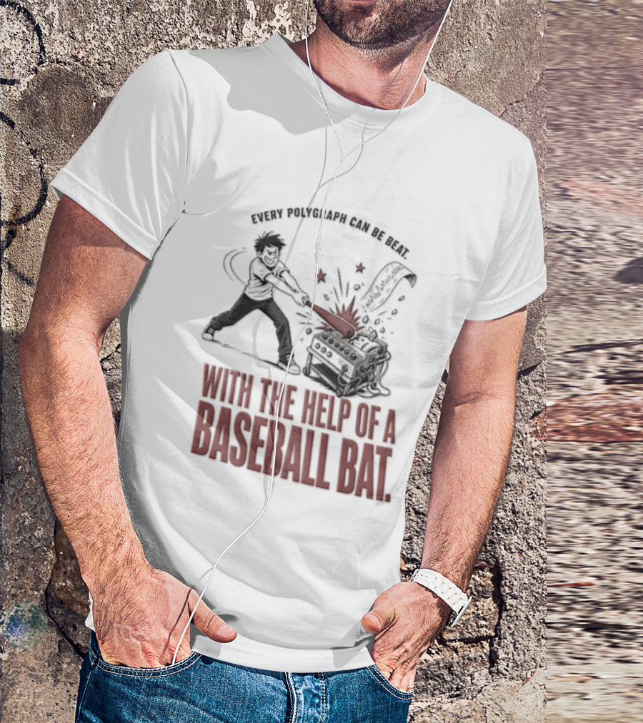 Every Polygraph Can Be Beat With The Help Of A Baseball Bat T-Shirt
