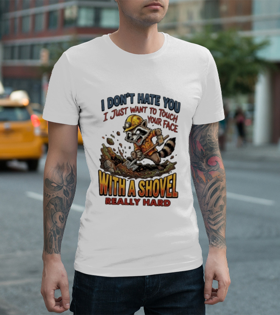 I Don't Hate You I Just Want To Touch Your Face With A Shovel Really Hard Raccoon Painting Tantrum T-Shirt