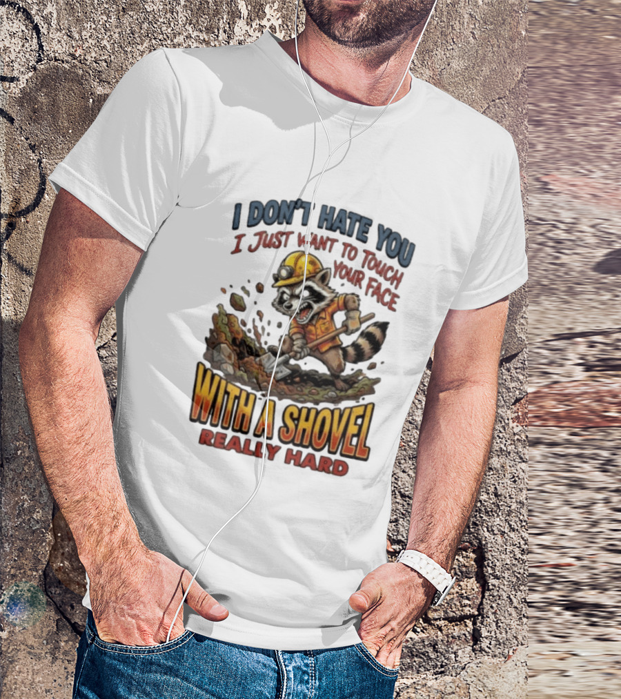 I Don't Hate You I Just Want To Touch Your Face With A Shovel Really Hard Raccoon Painting Tantrum T-Shirt
