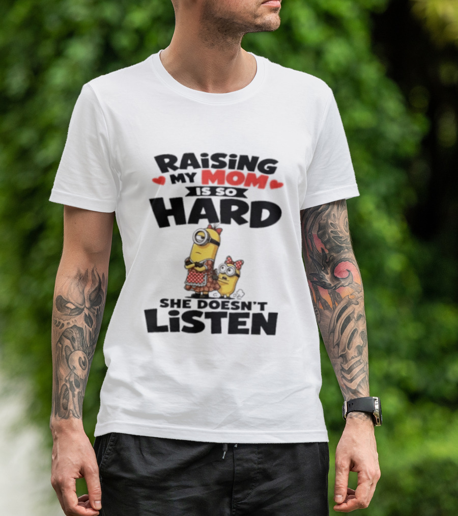 Raising My Minion Is So Hard She Doesn't Listen T-Shirt