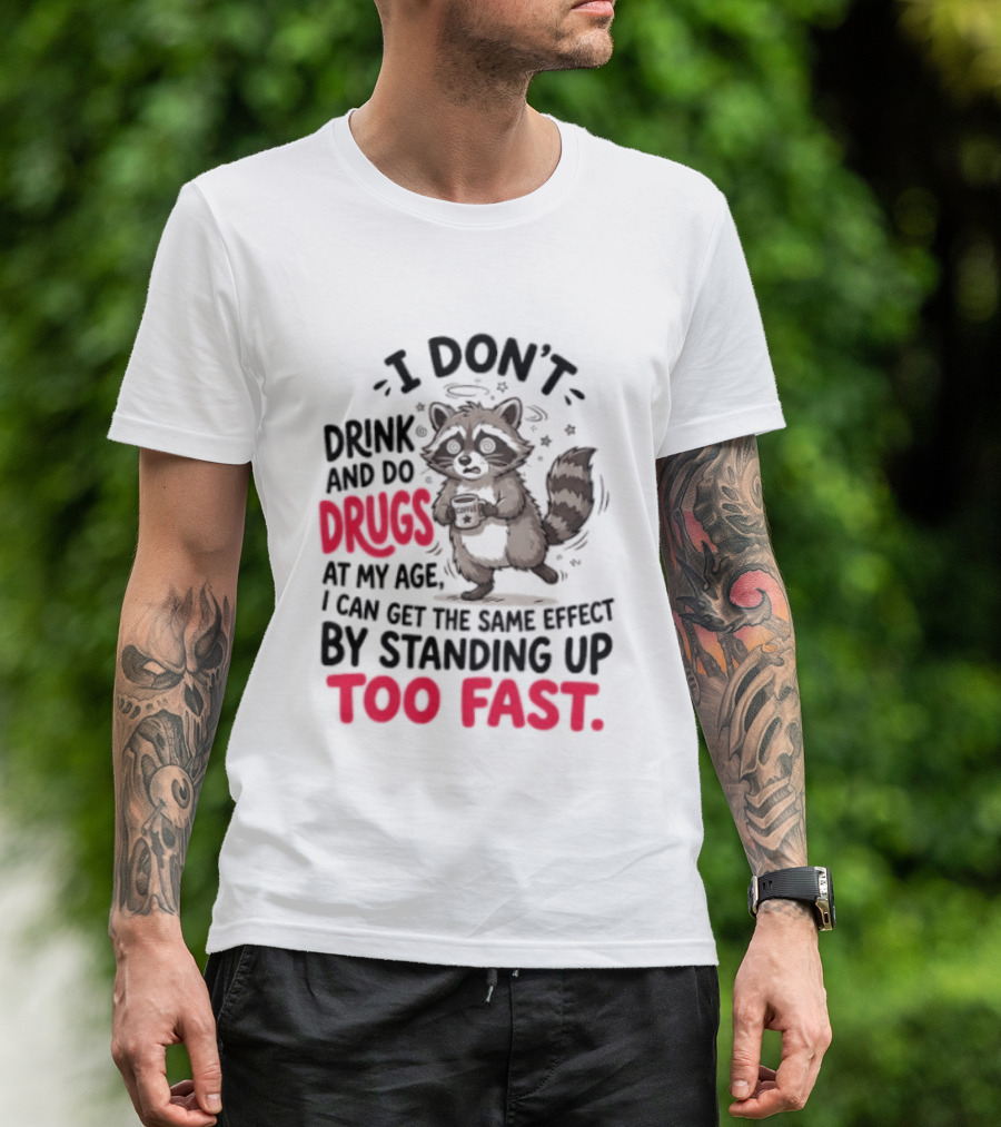 I Don't Drink And Do Drugs Raccoon Coffee Humor Standing Up Too Fast T-Shirt