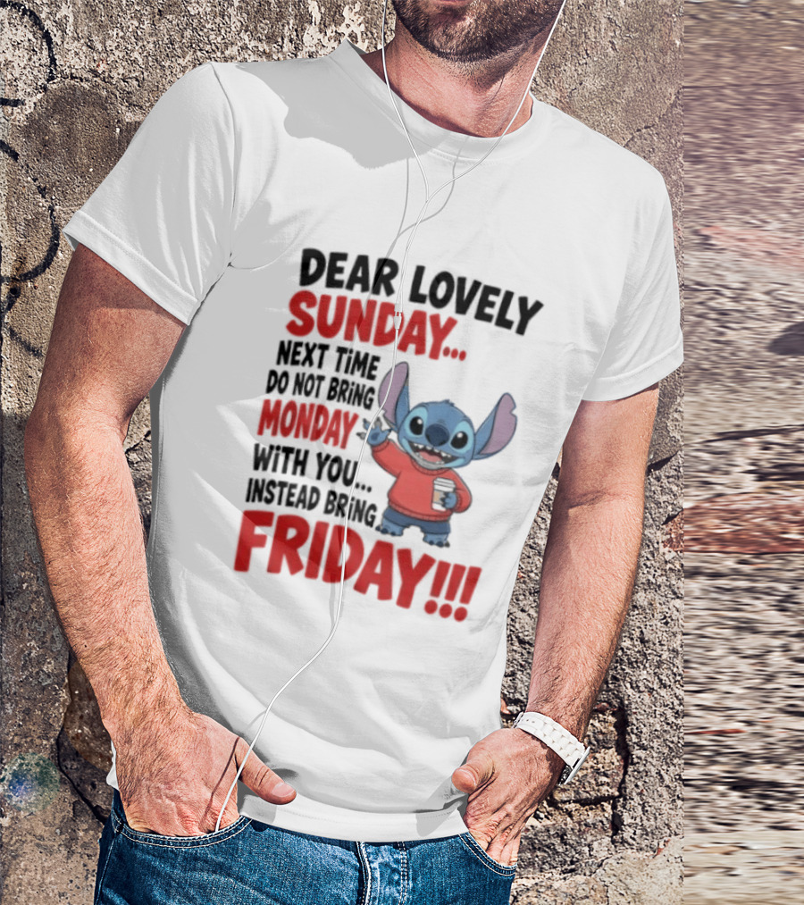 Stitch Dear Lovely Sunday Next Time Do Not Bring Monday Instead Bring Friday T-Shirt
