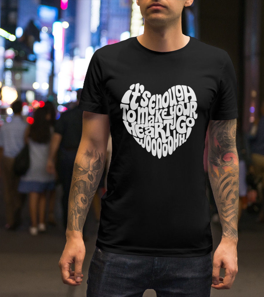 It's Enough To Make Your Heart Go Woooooohh T-Shirt