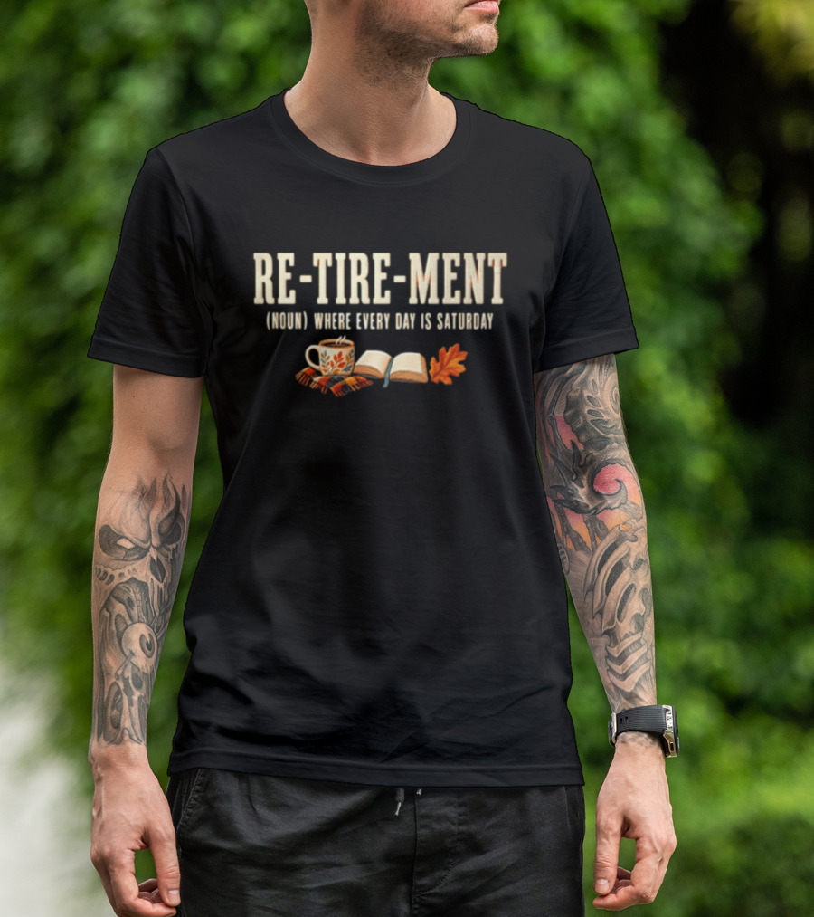 Re Tire Ment Noun Where Every Day Is Saturday Fall Coffee Book Leaves T-Shirt
