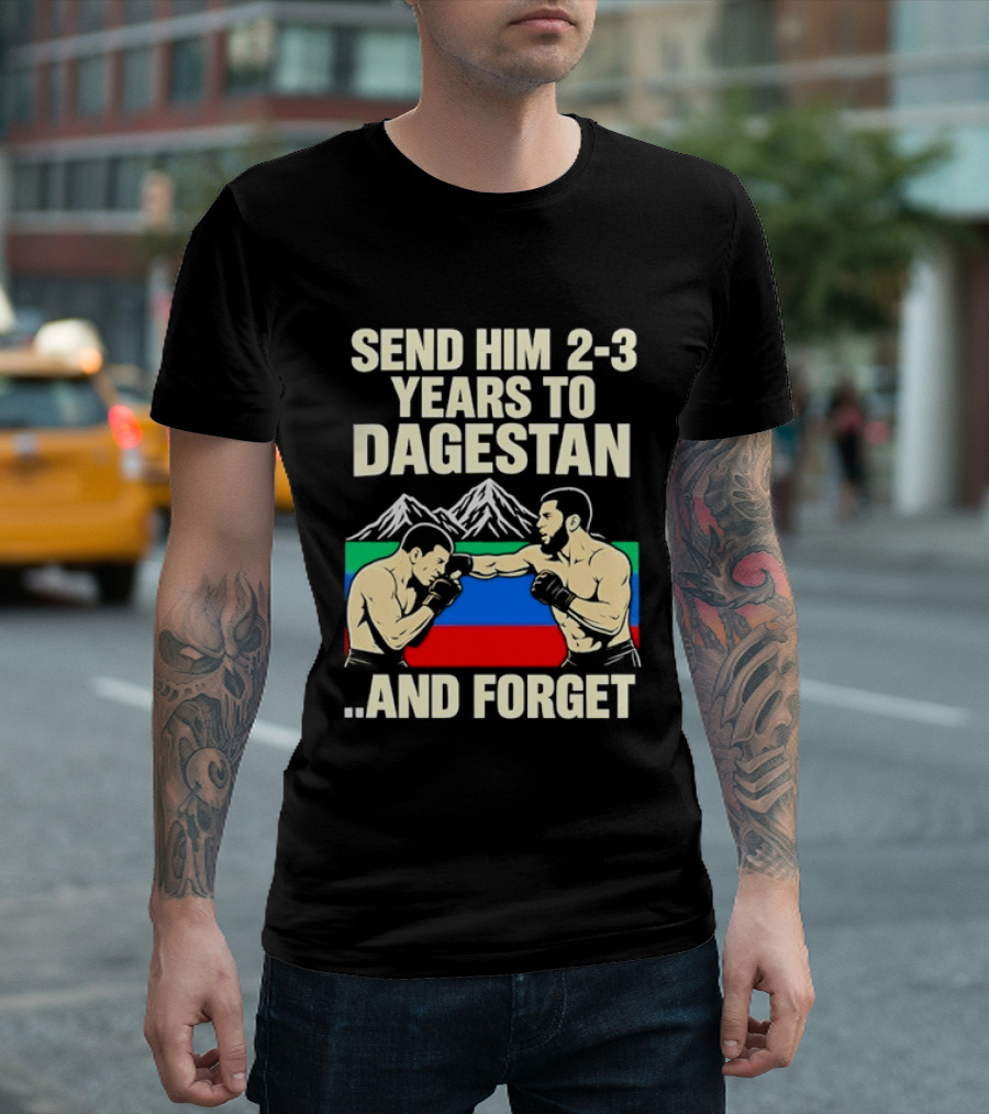 Send Him 2 3 Years To Dagestan And Forget With Fighting Scene And Mountain T-Shirt