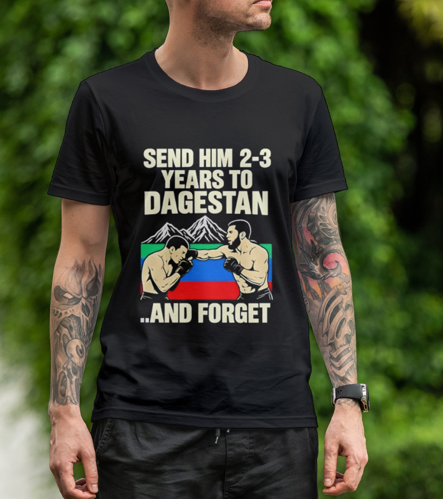 Send Him 2 3 Years To Dagestan And Forget With Fighting Scene And Mountain T-Shirt