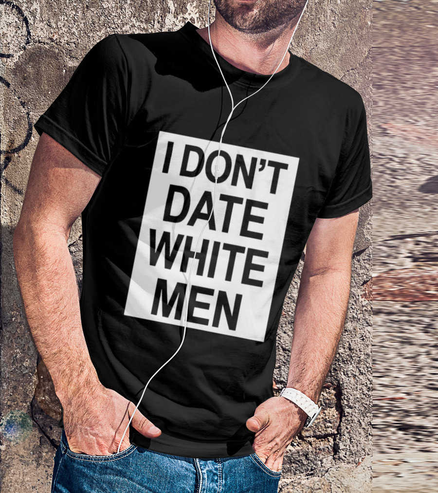 I Don't Date White Men T-Shirt