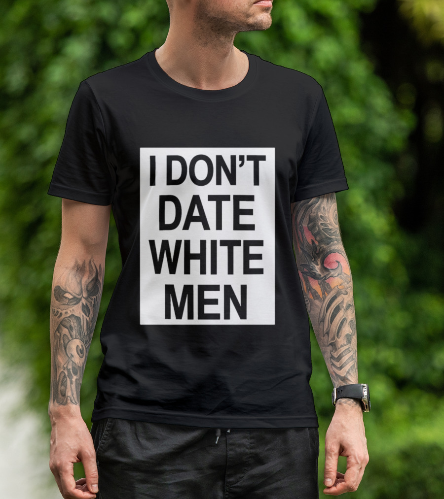 I Don't Date White Men T-Shirt