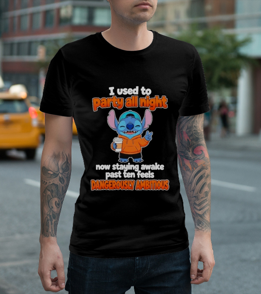 I Used To Party All Night Dangerously Ambitious Stitch Staying Awake Past Ten T-Shirt