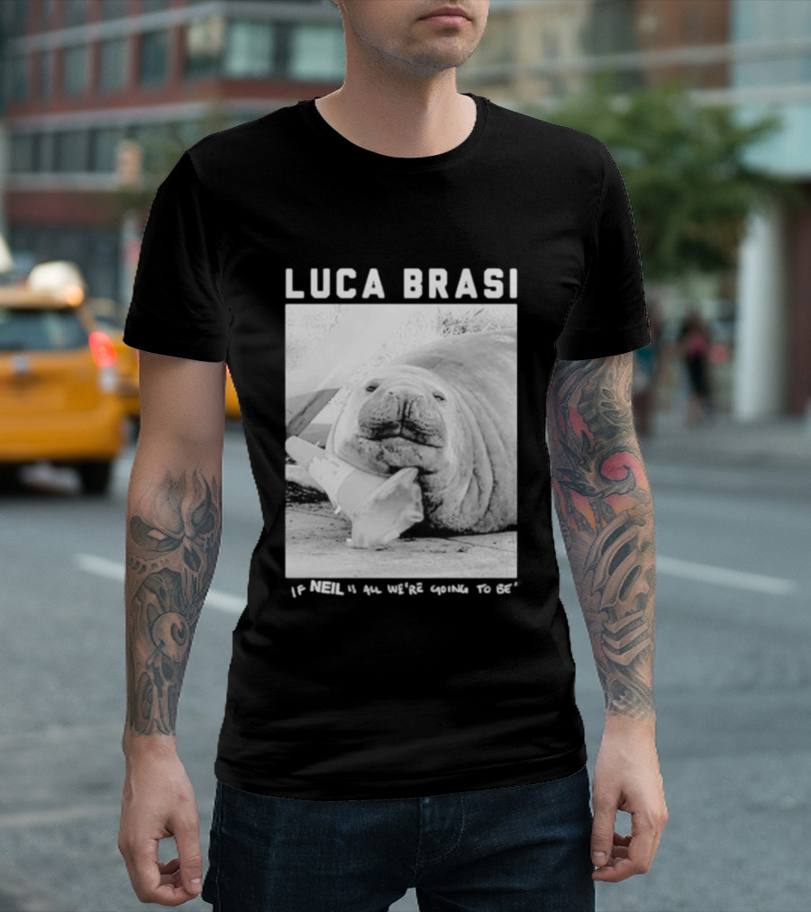 Luca Brasi If Neil Is All We're Going To Be Funny Seal Image T-Shirt