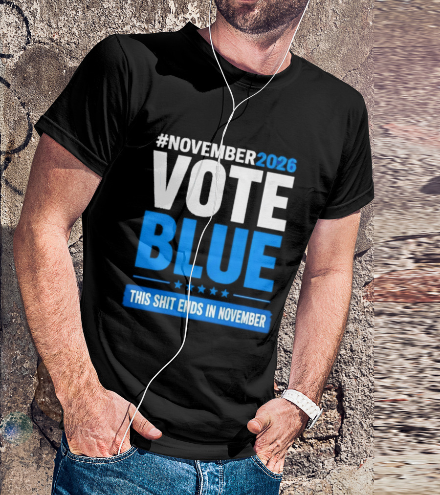 #November 2026 Vote Blue This Shit Ends In November T-Shirt