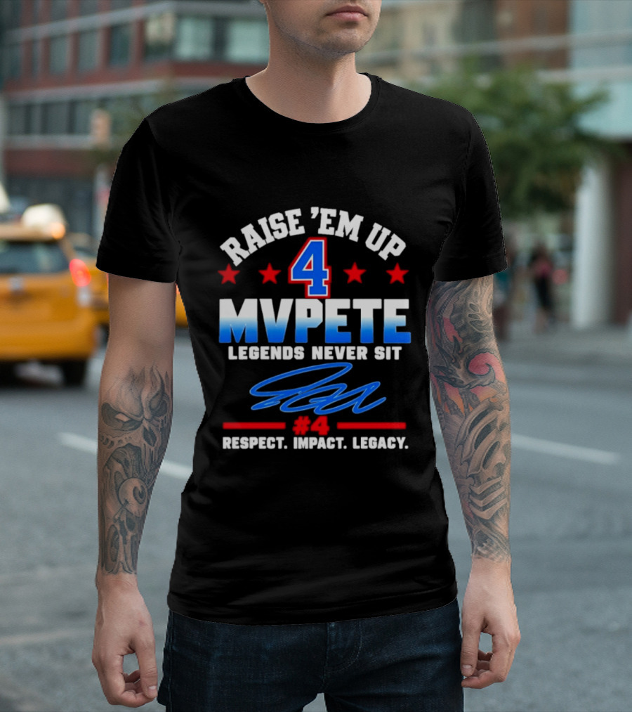 Raise 'Em Up 4 MVPete Legends Never Sit Respect Impact Legacy T-Shirt