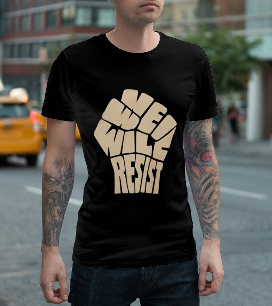 We Will Resist Activism Protest Fist T-Shirt