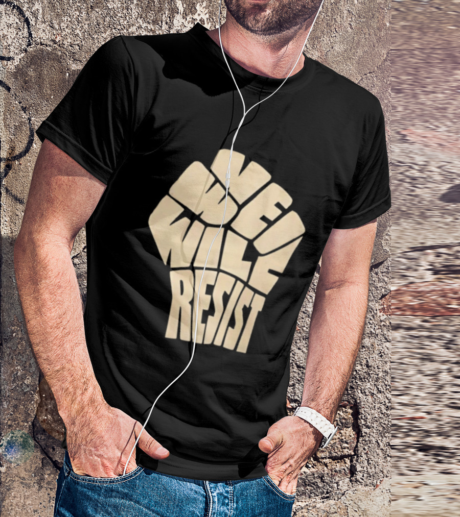 We Will Resist Activism Protest Fist T-Shirt