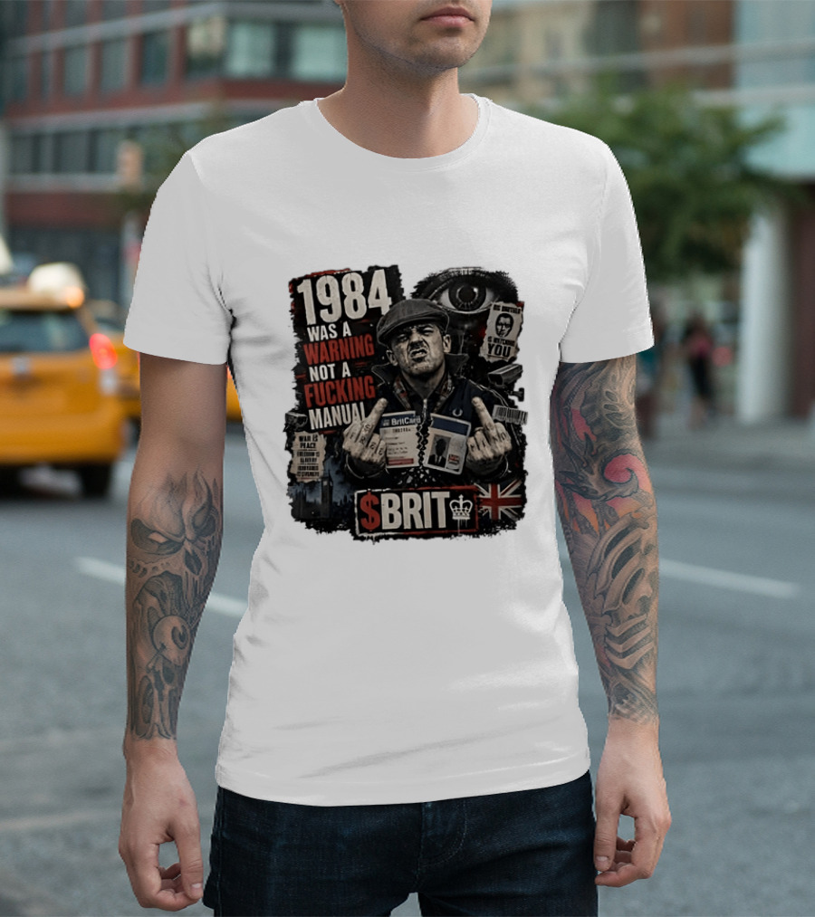 1984 Was A Warning Not A Fucking Manual Big Brother Is Ing You Brit British Flag Man With Middle Finger T-Shirt