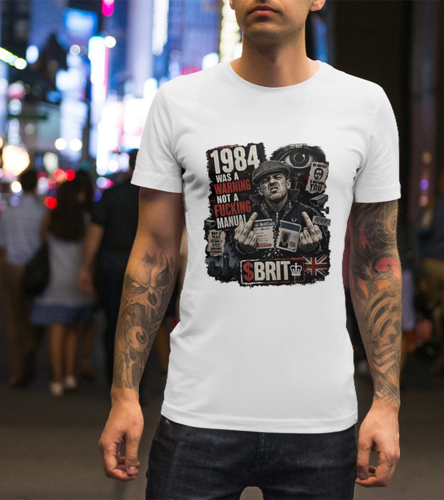 1984 Was A Warning Not A Fucking Manual Big Brother Is Ing You Brit British Flag Man With Middle Finger T-Shirt