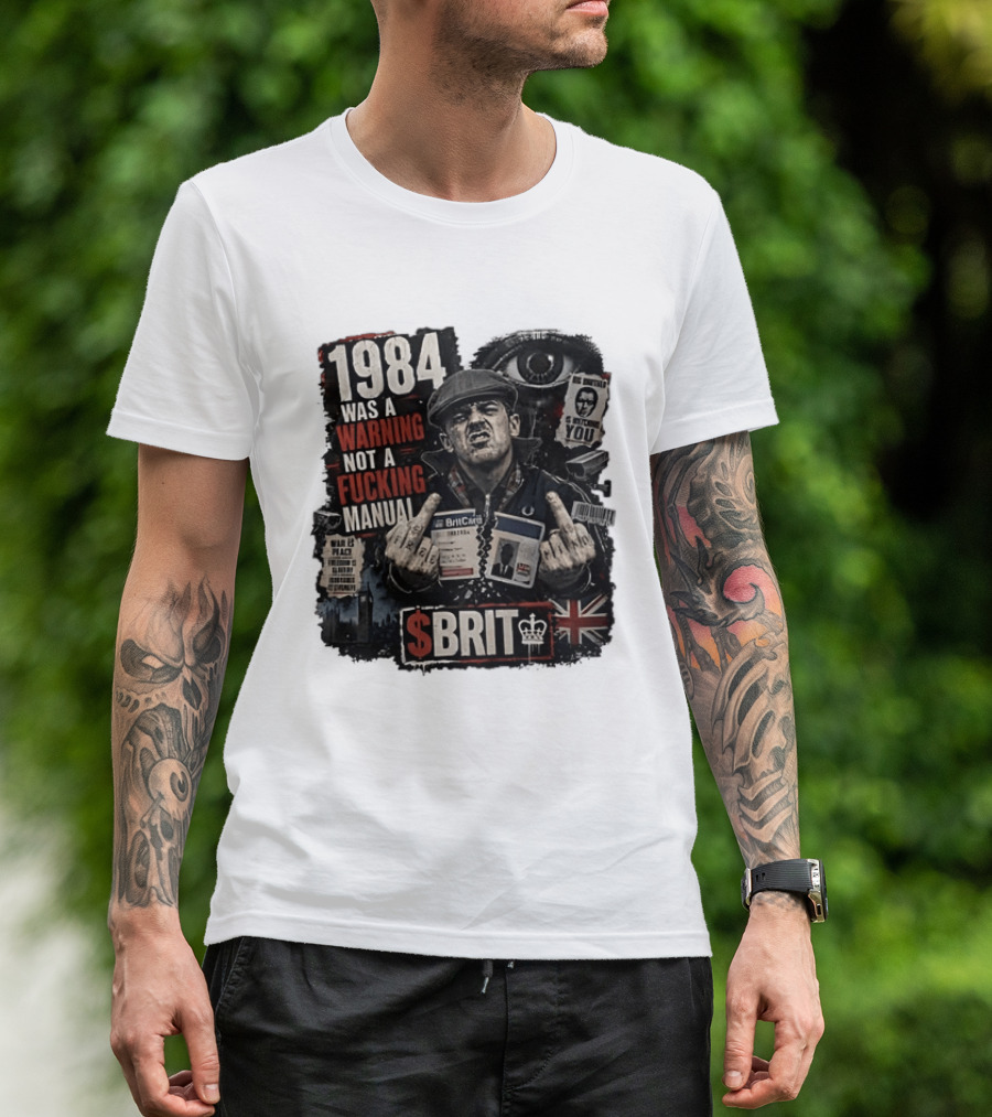 1984 Was A Warning Not A Fucking Manual Big Brother Is Ing You Brit British Flag Man With Middle Finger T-Shirt