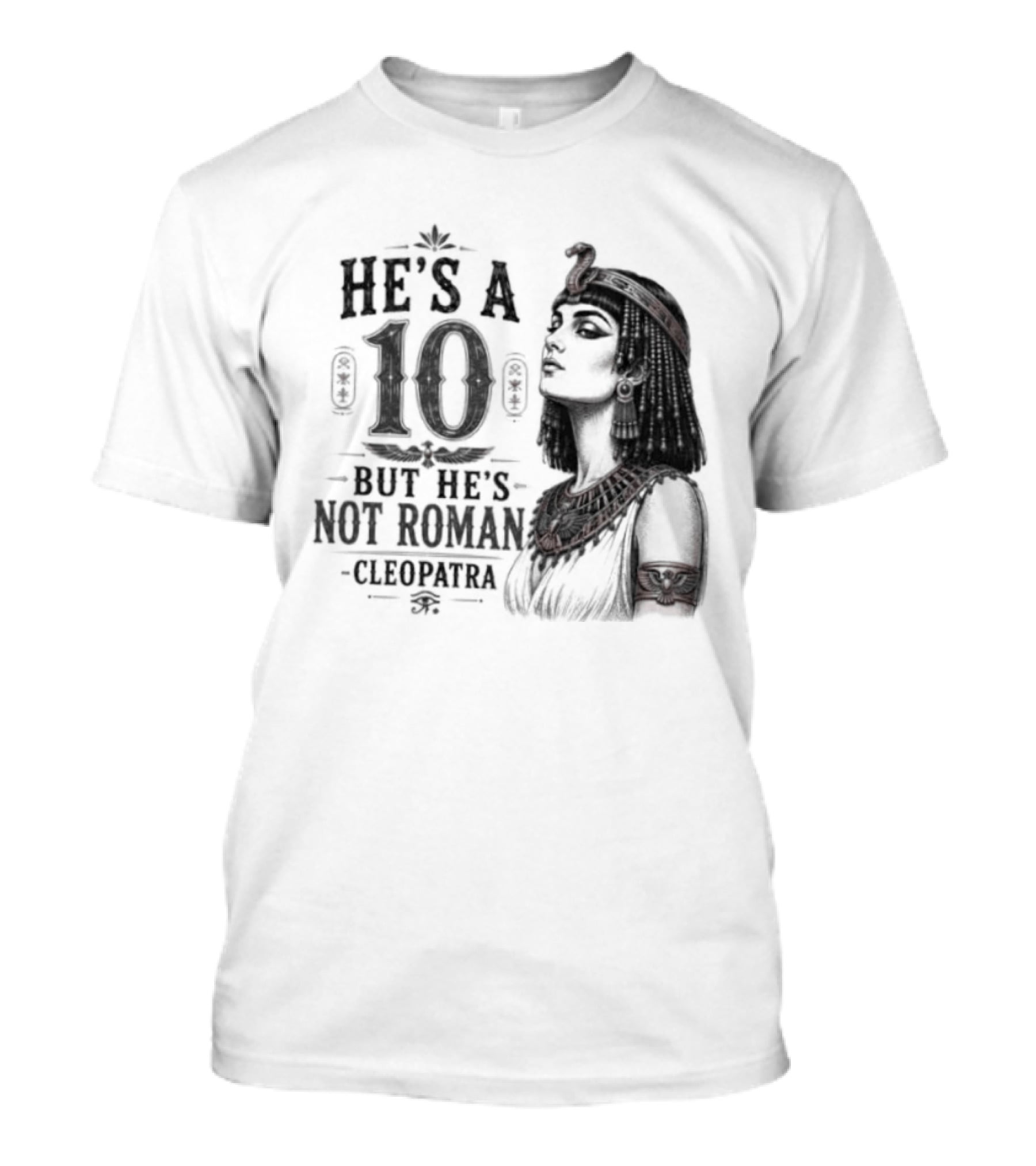 He's A 10 But He's Not Roman Cleopatra T-Shirt