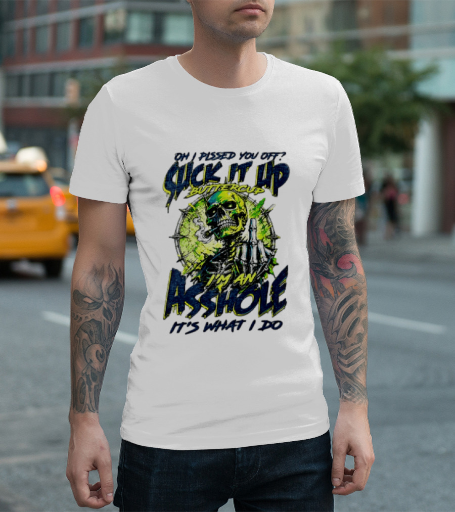 Oh I Pissed You Off Suck It Up Buttercup I'm An Asshole It's What I Do Skeleton Middle Finger T-Shirt