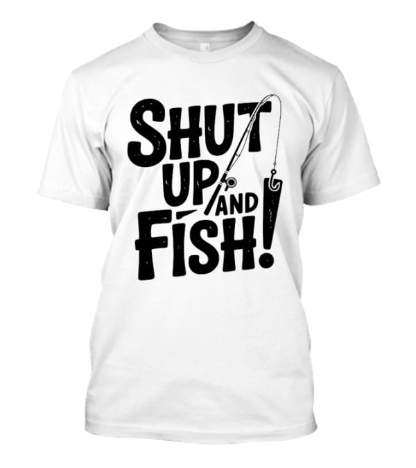 Shut Up And Fish Angler Fishing Hook Rod T-Shirt