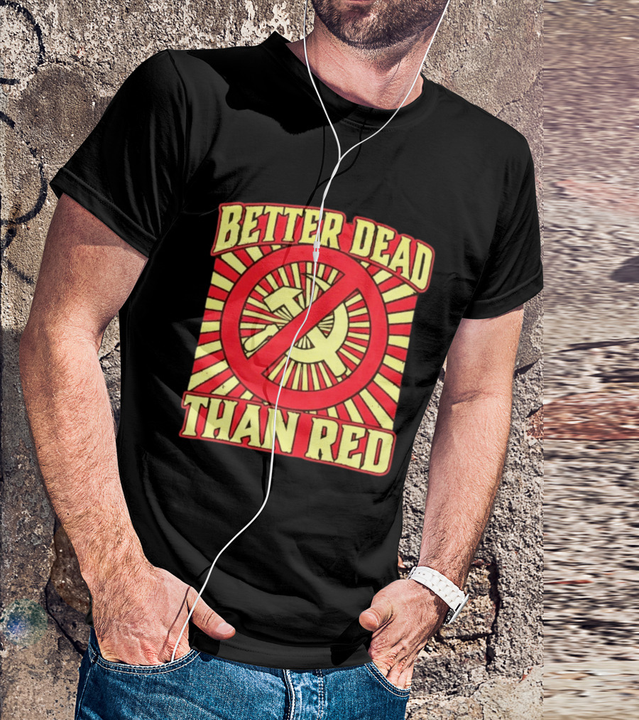 Better Dead Than Red Anti Communist Hammer And Sickle T-Shirt