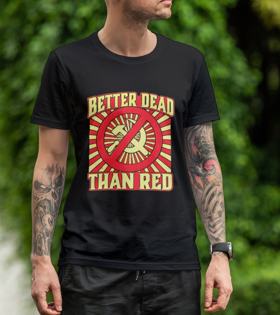 Better Dead Than Red Anti Communist Hammer And Sickle T-Shirt