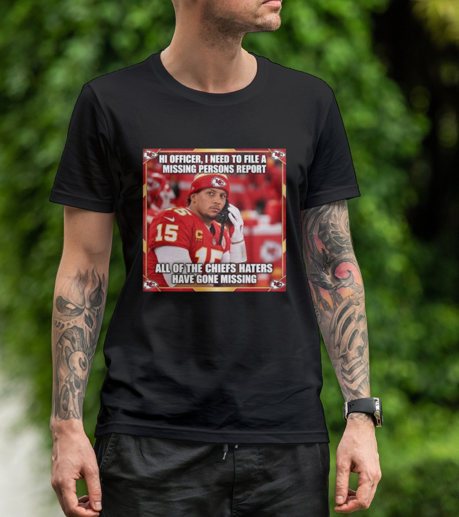 Hi Officer I Need To File A Missing Persons Report All Of The Chiefs Haters Have Gone Missing Kansas City Football T-Shirt