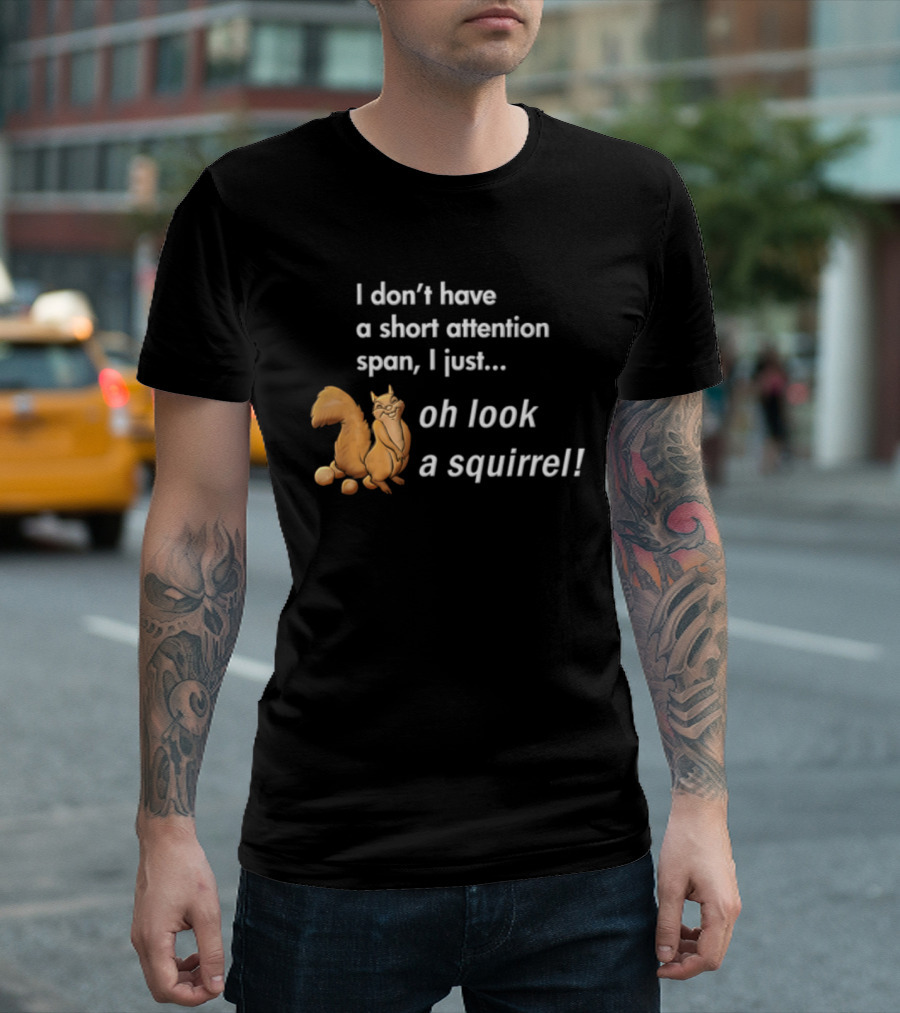 I Don't Have A Short Attention Span I Just Oh Look A Squirrel Fun T-Shirt