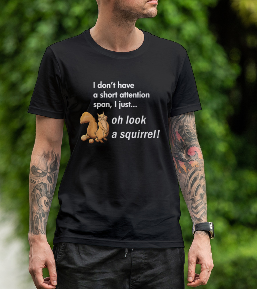 I Don't Have A Short Attention Span I Just Oh Look A Squirrel Fun T-Shirt