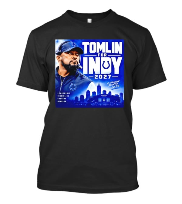 Tomlin For Indy 2027 Leadership Discipline Culture Winning A Stronger Brighter Colts T-Shirt