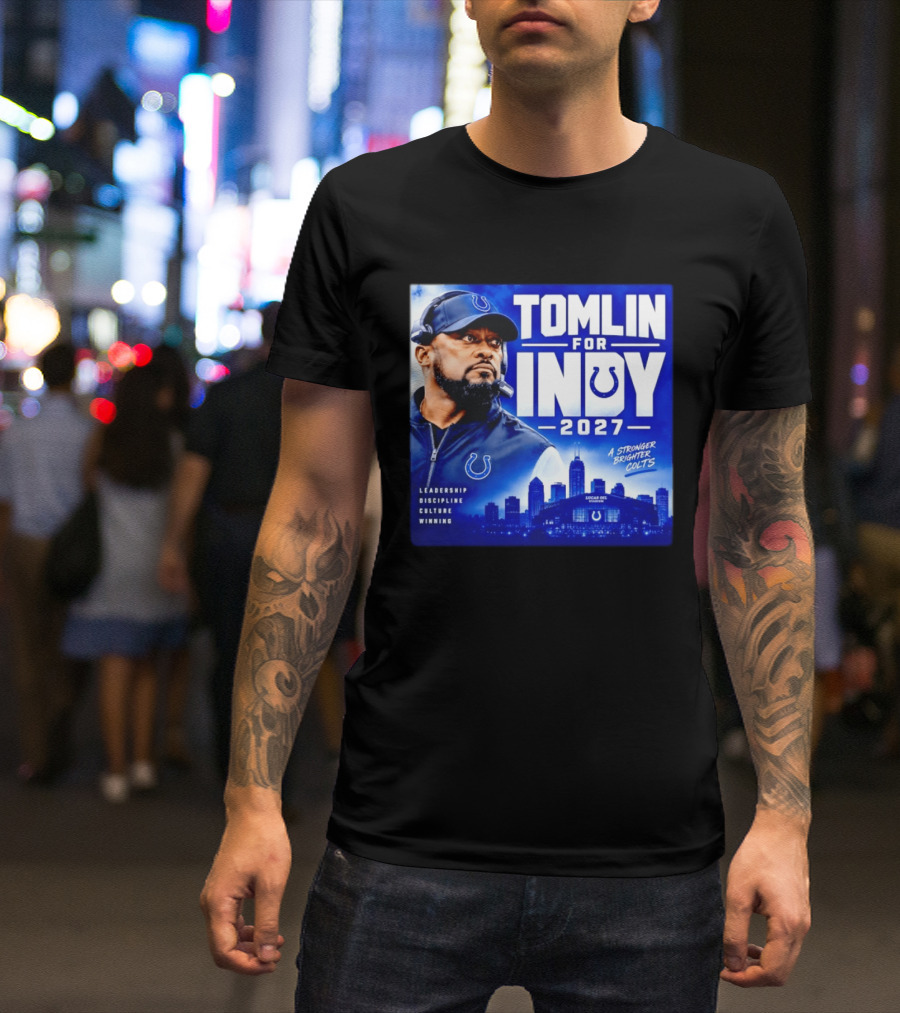 Tomlin For Indy 2027 Leadership Discipline Culture Winning A Stronger Brighter Colts T-Shirt