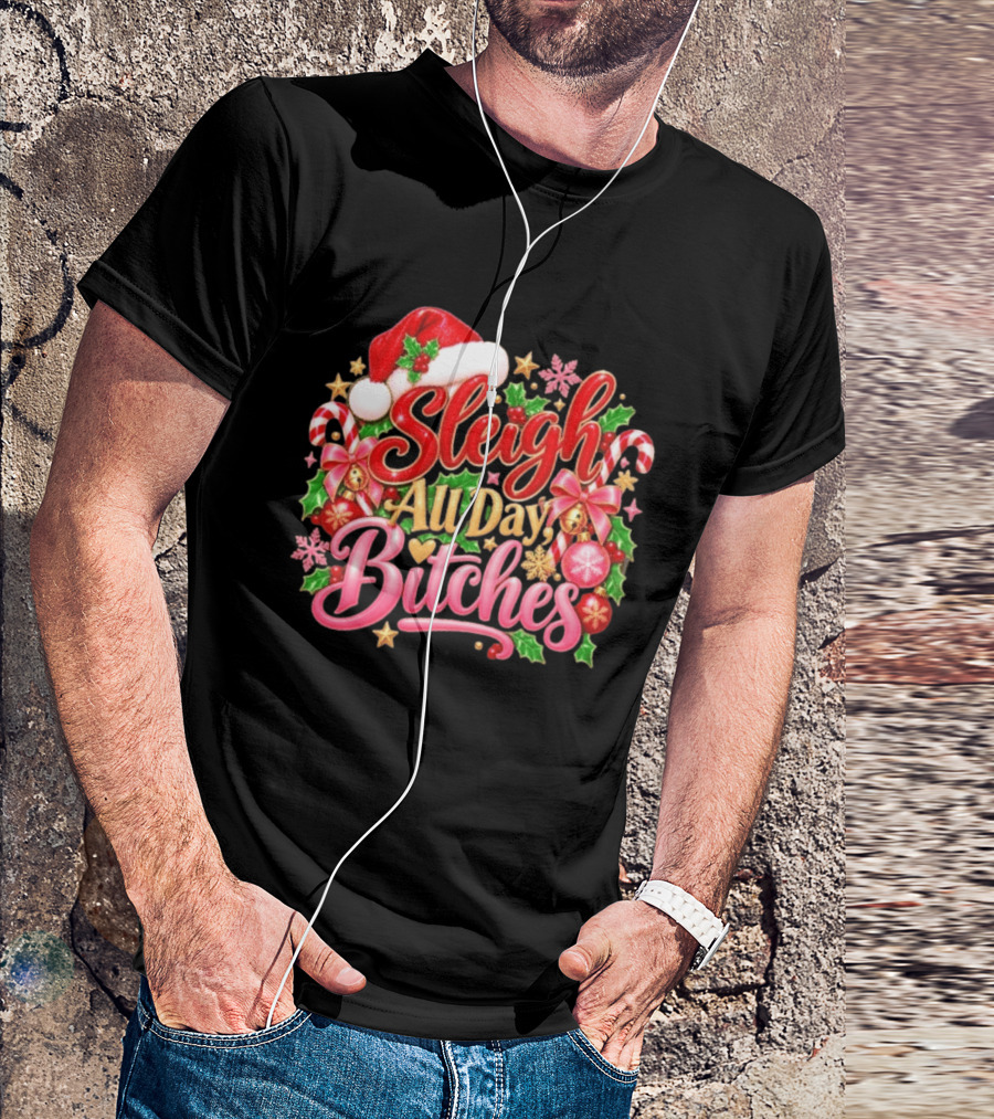 Sleigh All Day Bitches Christmas Santa Hat Candy Canes Holly Bells Bows Snowflakes T-Shirt