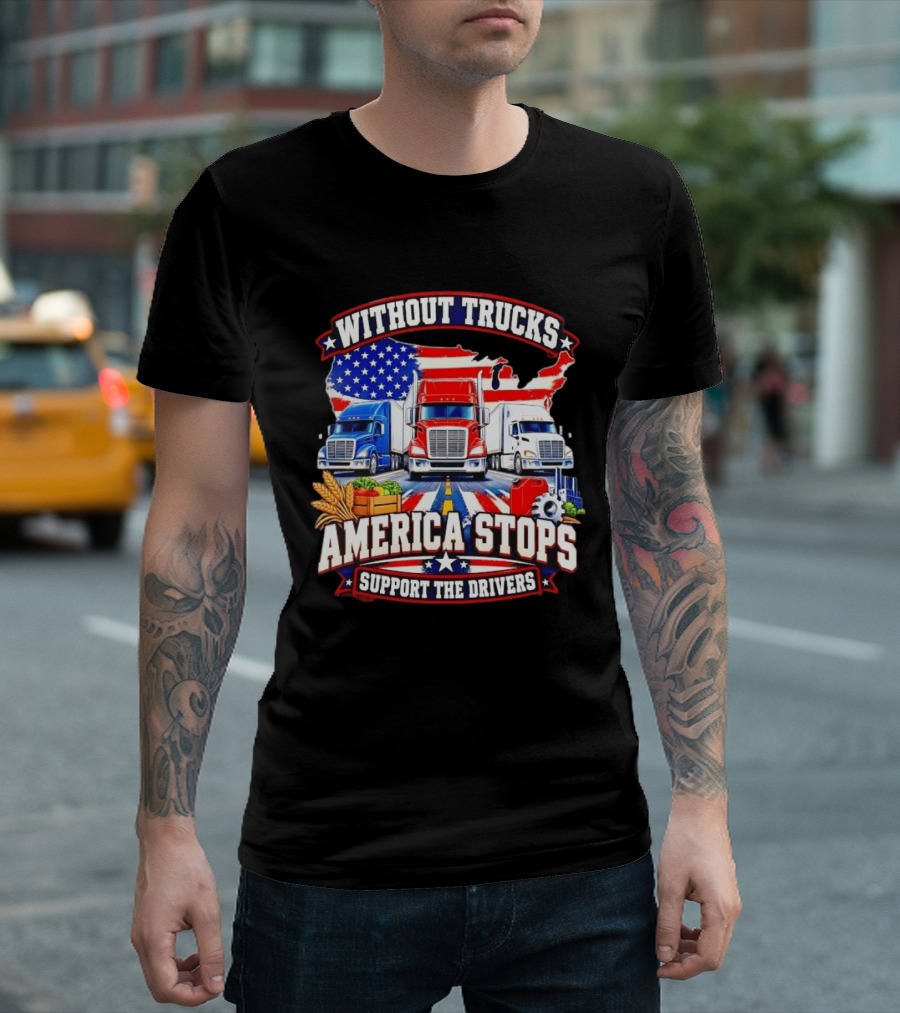 Without Trucks America Stops Support The Drivers USA Flag Truck T-Shirt
