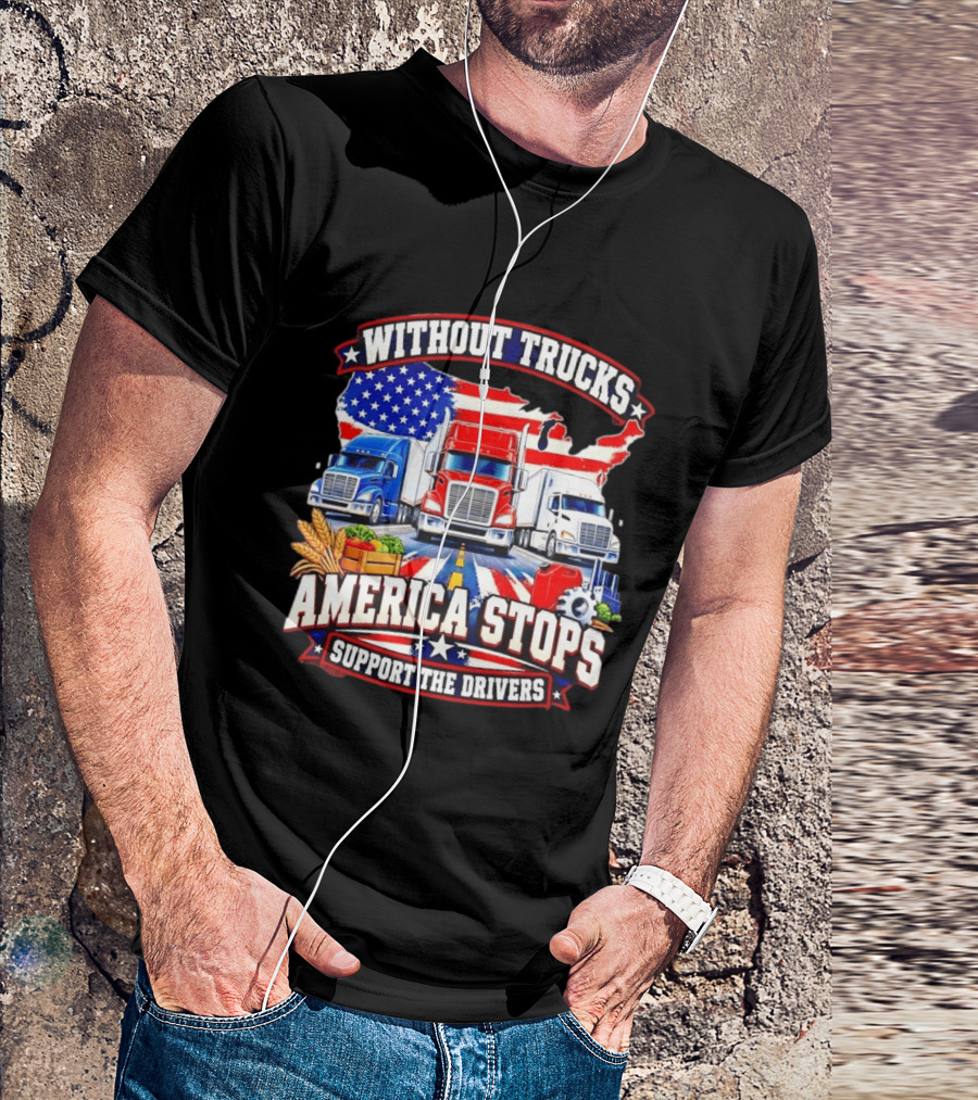 Without Trucks America Stops Support The Drivers USA Flag Truck T-Shirt