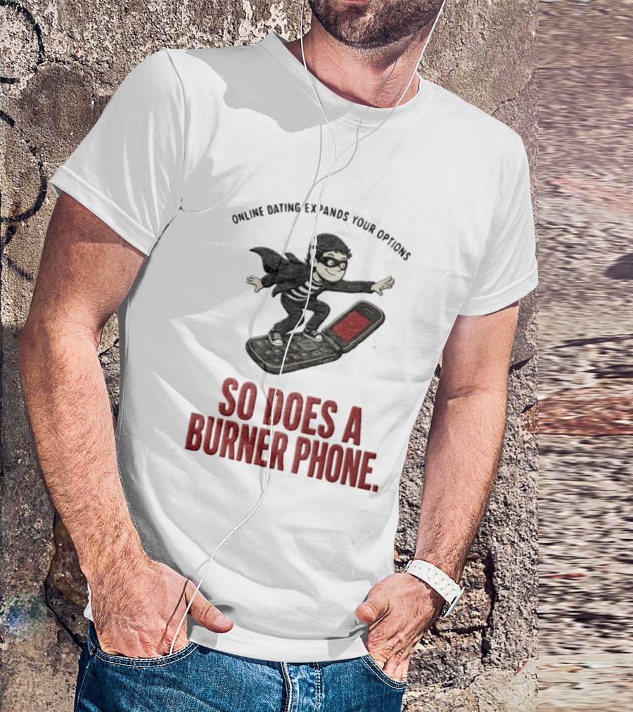 Online Dating Expands Your Options So Does A Burner Phone Burglar Surfing On Flip Phone T-Shirt