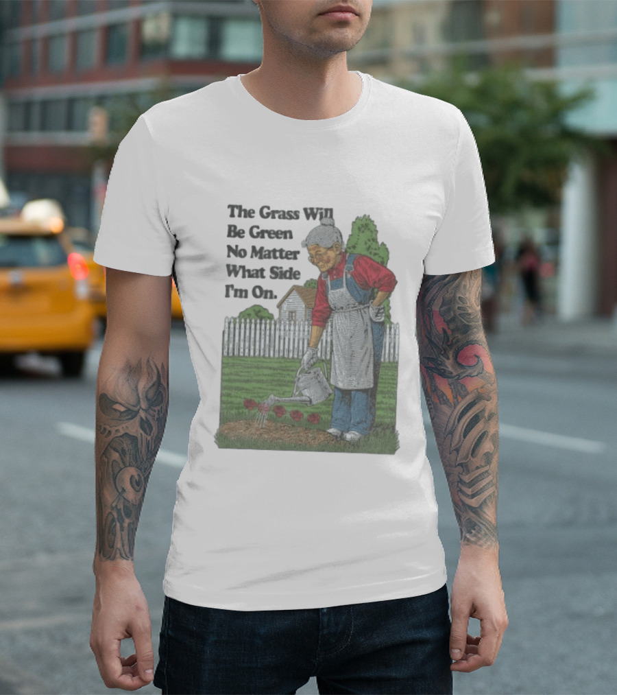 The Grass Will Be Green No Matter What Side I'm On Vintage Gardening Humor T-Shirt