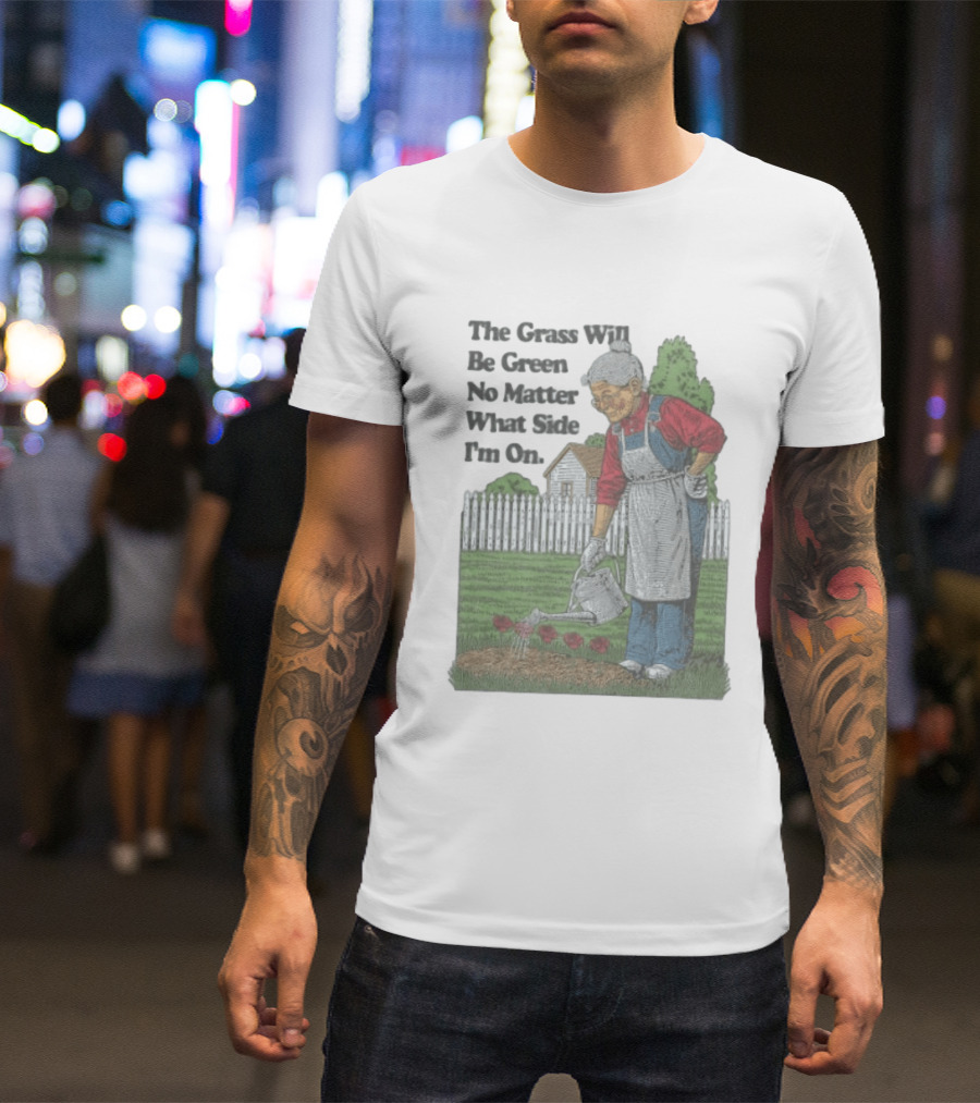 The Grass Will Be Green No Matter What Side I'm On Vintage Gardening Humor T-Shirt