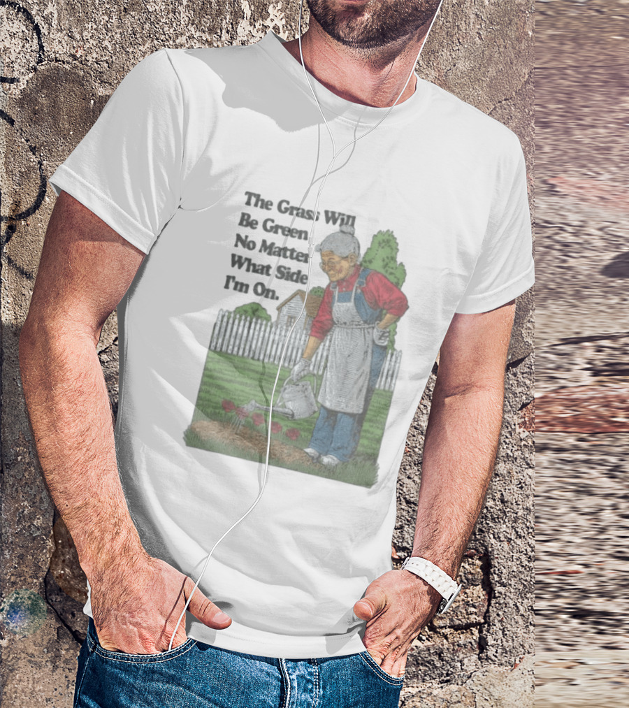 The Grass Will Be Green No Matter What Side I'm On Vintage Gardening Humor T-Shirt