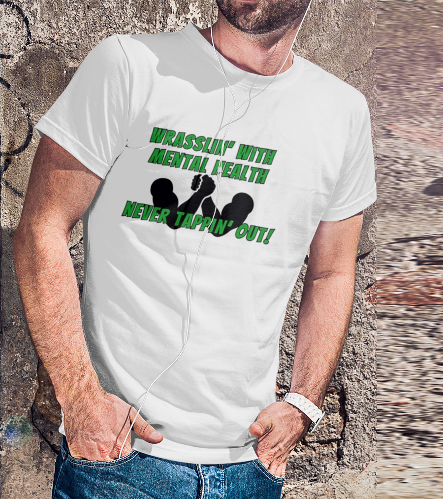 Wrasslin' With Mental Health Never Tappin' Out Arm Wrestling T-Shirt