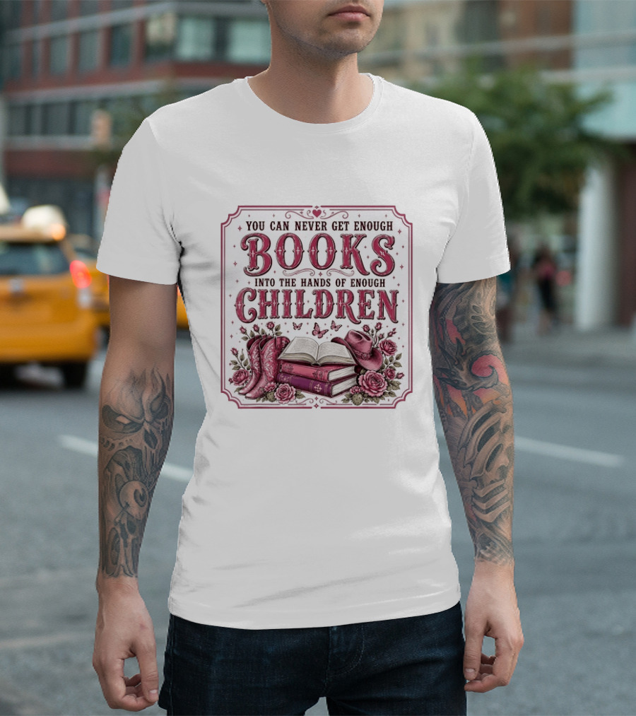 You Can Never Get Enough Books Into The Hands Of Enough Children Western Boots And Hat Floral Decor T-Shirt