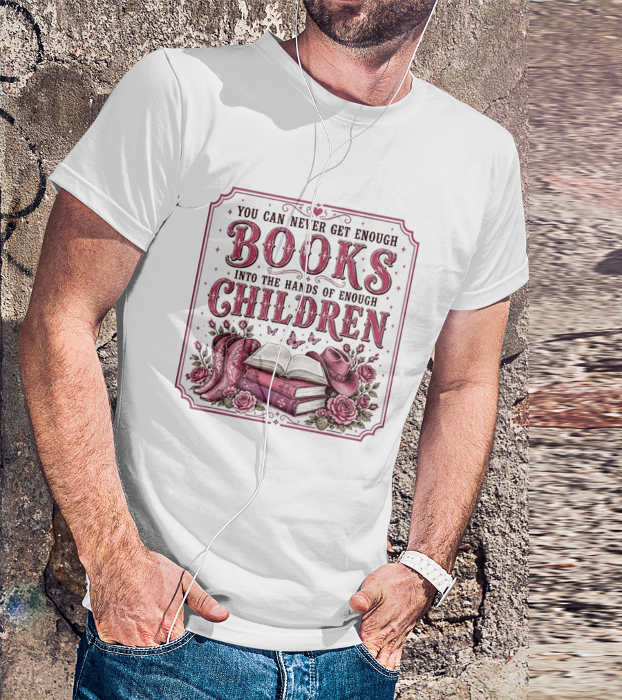You Can Never Get Enough Books Into The Hands Of Enough Children Western Boots And Hat Floral Decor T-Shirt