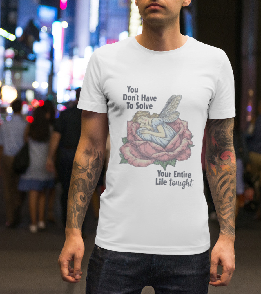 You Don't Have To Solve Your Entire Life Tonight Fairy Sleeping In Rose T-Shirt