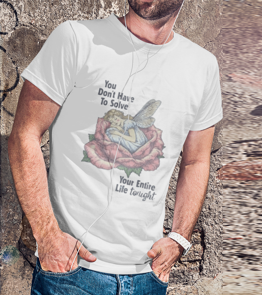 You Don't Have To Solve Your Entire Life Tonight Fairy Sleeping In Rose T-Shirt