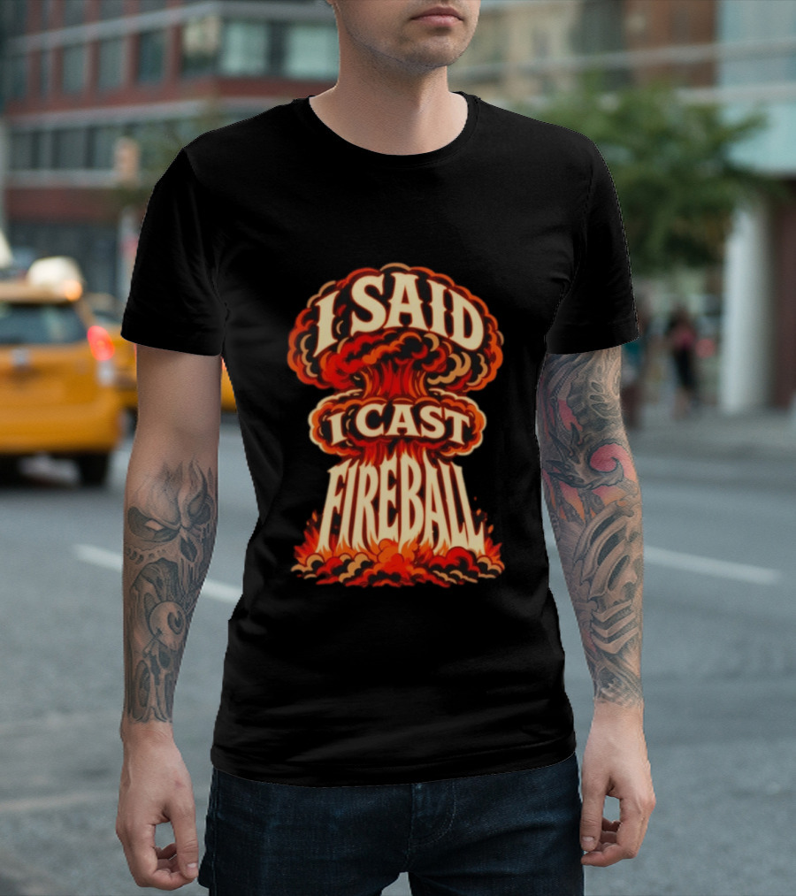 I Said I Cast Fireball Dungeons And Dragons Explosion T-Shirt