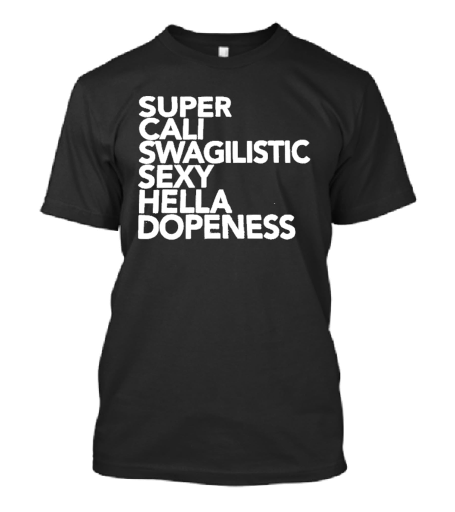 Super Cali Swagilistic Sexy Hella Dopeness T-Shirt