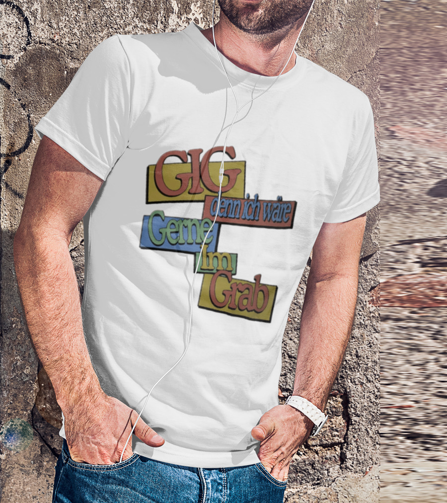 Gig Denn Ich Wäre Gerne Im Grab T-Shirt